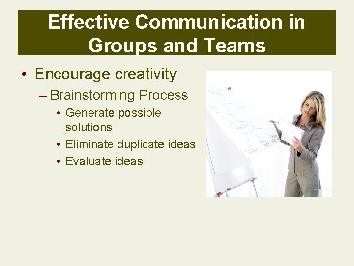 Effective Communication in Groups and Teams • Encourage creativity – Brainstorming Process • Generate