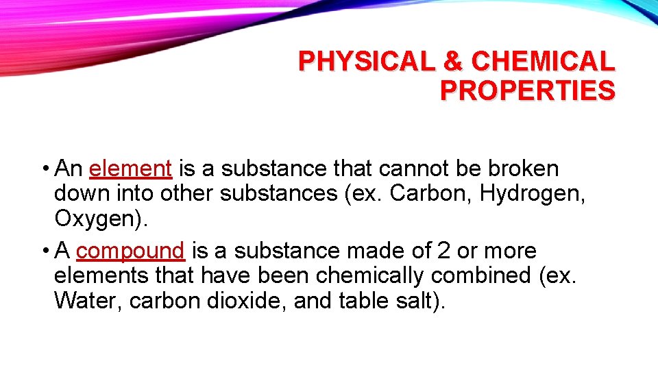 PHYSICAL & CHEMICAL PROPERTIES • An element is a substance that cannot be broken