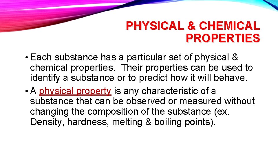PHYSICAL & CHEMICAL PROPERTIES • Each substance has a particular set of physical &