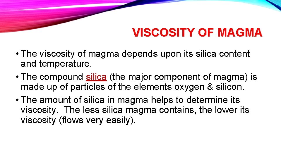 VISCOSITY OF MAGMA • The viscosity of magma depends upon its silica content and