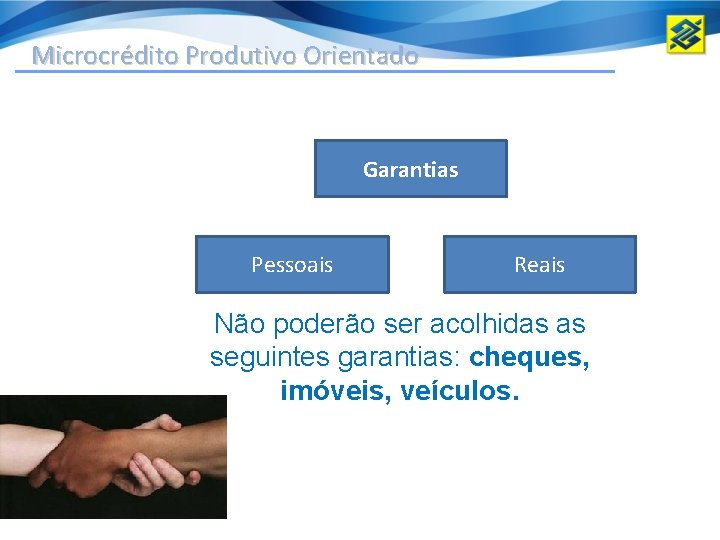 Microcrédito Produtivo Orientado Garantias Pessoais Reais Não poderão ser acolhidas as seguintes garantias: cheques,