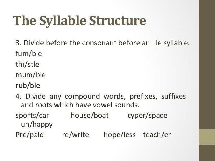The Syllable Structure 3. Divide before the consonant before an –le syllable. fum/ble thi/stle