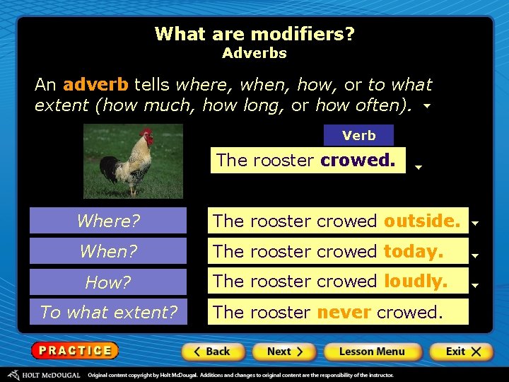 What are modifiers? Adverbs An adverb tells where, when, how, or to what extent