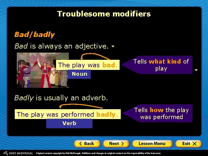 Troublesome modifiers Bad/badly Bad is always an adjective. The play was bad. Noun Tells