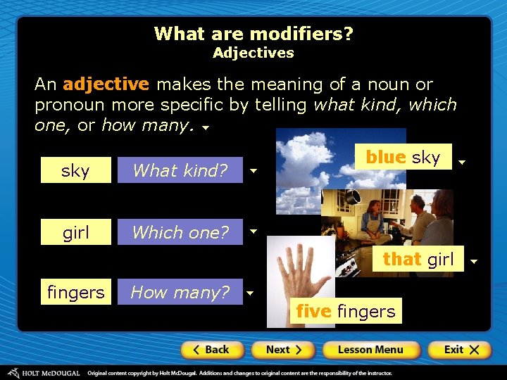 What are modifiers? Adjectives An adjective makes the meaning of a noun or pronoun