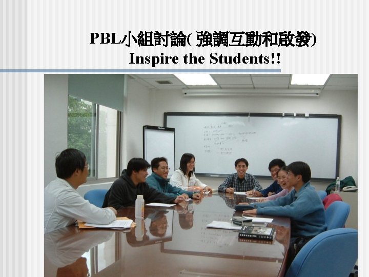 PBL小組討論( 強調互動和啟發) Inspire the Students!! PBL小組討論( 強調互動和啟發) Inspire the Students!!