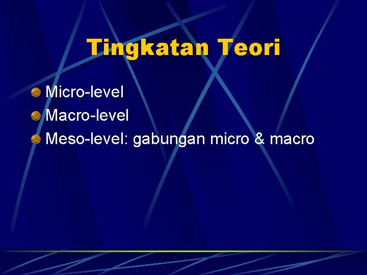 Tingkatan Teori Micro-level Macro-level Meso-level: gabungan micro & macro 