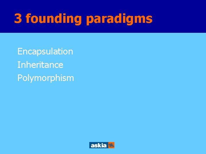 3 founding paradigms Encapsulation Inheritance Polymorphism 