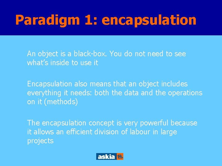 Paradigm 1: encapsulation An object is a black-box. You do not need to see