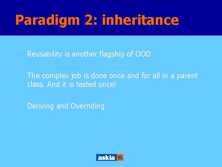 Paradigm 2: inheritance Reusability is another flagship of OOD The complex job is done
