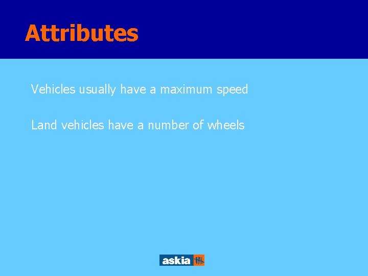 Attributes Vehicles usually have a maximum speed Land vehicles have a number of wheels