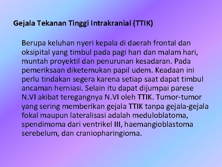 Gejala Tekanan Tinggi Intrakranial (TTIK) Berupa keluhan nyeri kepala di daerah frontal dan oksipital