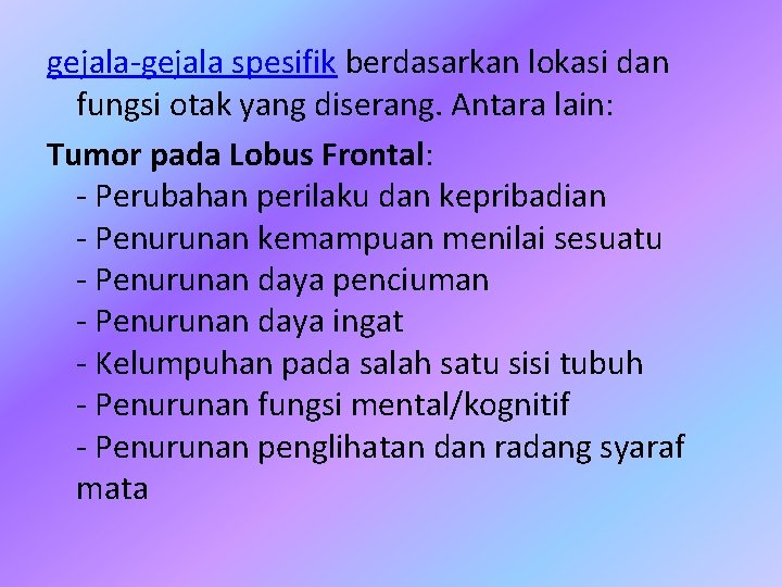 gejala-gejala spesifik berdasarkan lokasi dan fungsi otak yang diserang. Antara lain: Tumor pada Lobus