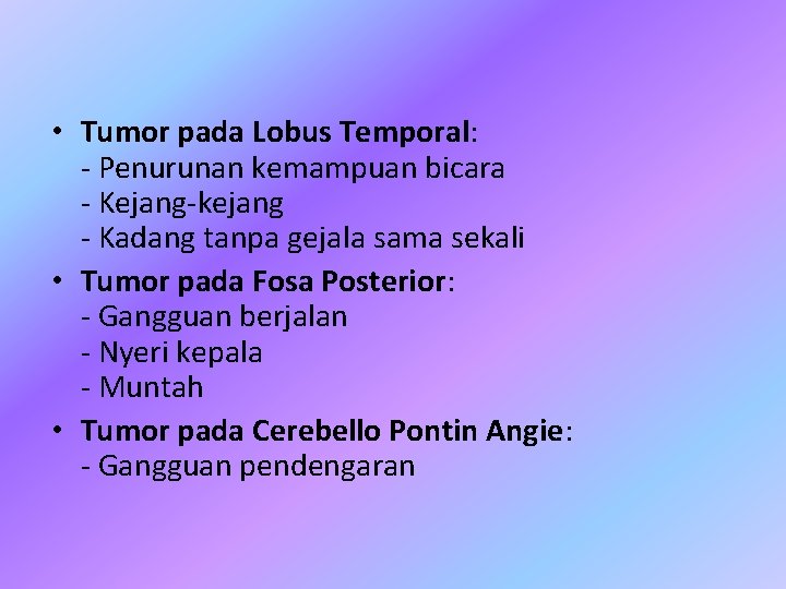  • Tumor pada Lobus Temporal: - Penurunan kemampuan bicara - Kejang-kejang - Kadang