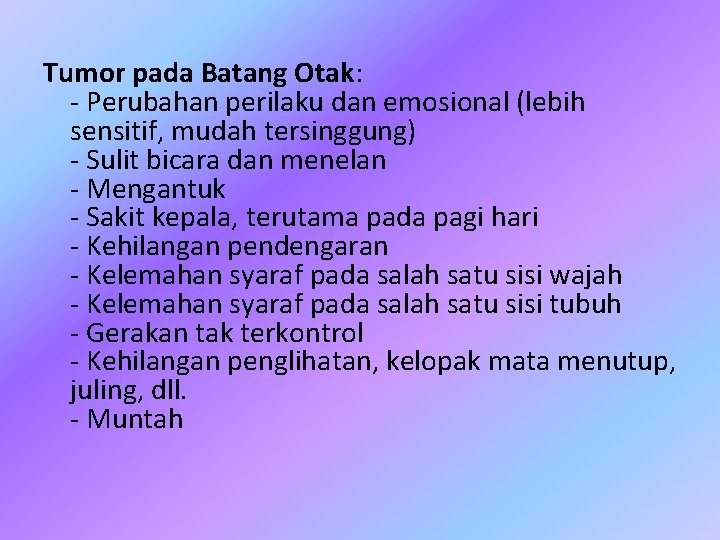 Tumor pada Batang Otak: - Perubahan perilaku dan emosional (lebih sensitif, mudah tersinggung) -