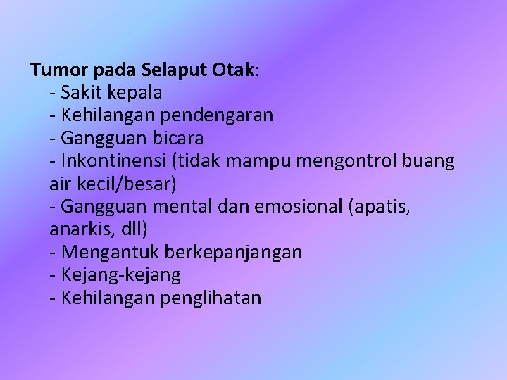 Tumor pada Selaput Otak: - Sakit kepala - Kehilangan pendengaran - Gangguan bicara -