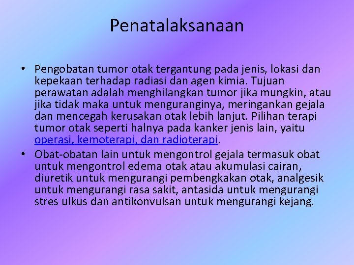 Penatalaksanaan • Pengobatan tumor otak tergantung pada jenis, lokasi dan kepekaan terhadap radiasi dan