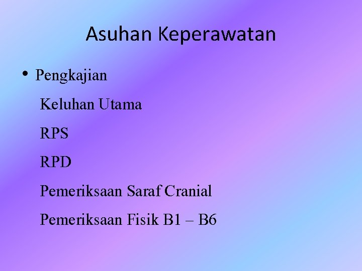Asuhan Keperawatan • Pengkajian Keluhan Utama RPS RPD Pemeriksaan Saraf Cranial Pemeriksaan Fisik B