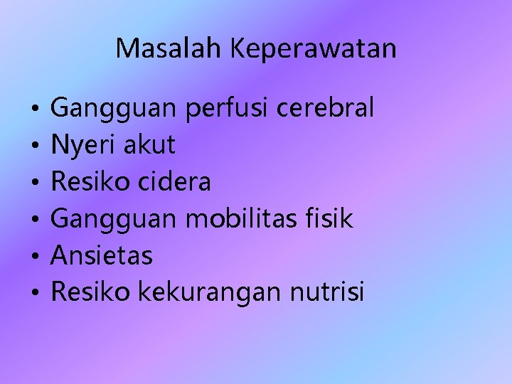 Masalah Keperawatan • • • Gangguan perfusi cerebral Nyeri akut Resiko cidera Gangguan mobilitas
