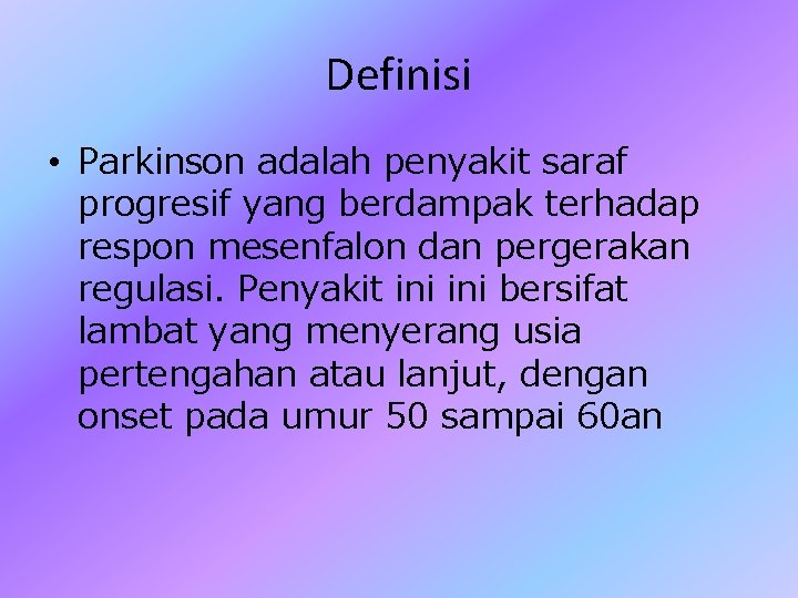 Definisi • Parkinson adalah penyakit saraf progresif yang berdampak terhadap respon mesenfalon dan pergerakan