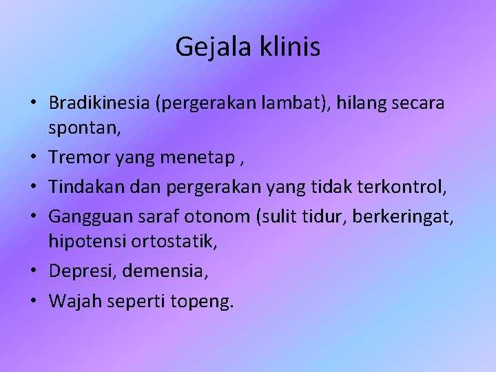 Gejala klinis • Bradikinesia (pergerakan lambat), hilang secara spontan, • Tremor yang menetap ,