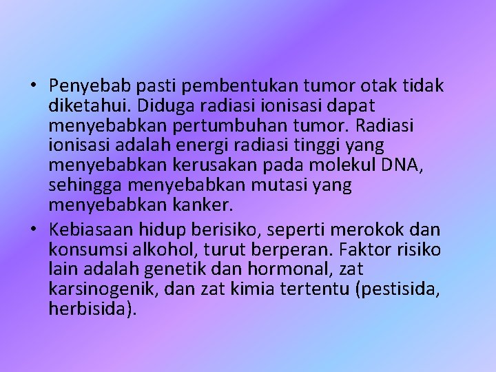  • Penyebab pasti pembentukan tumor otak tidak diketahui. Diduga radiasi ionisasi dapat menyebabkan