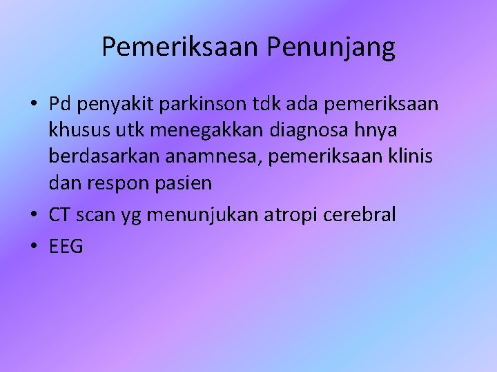 Pemeriksaan Penunjang • Pd penyakit parkinson tdk ada pemeriksaan khusus utk menegakkan diagnosa hnya