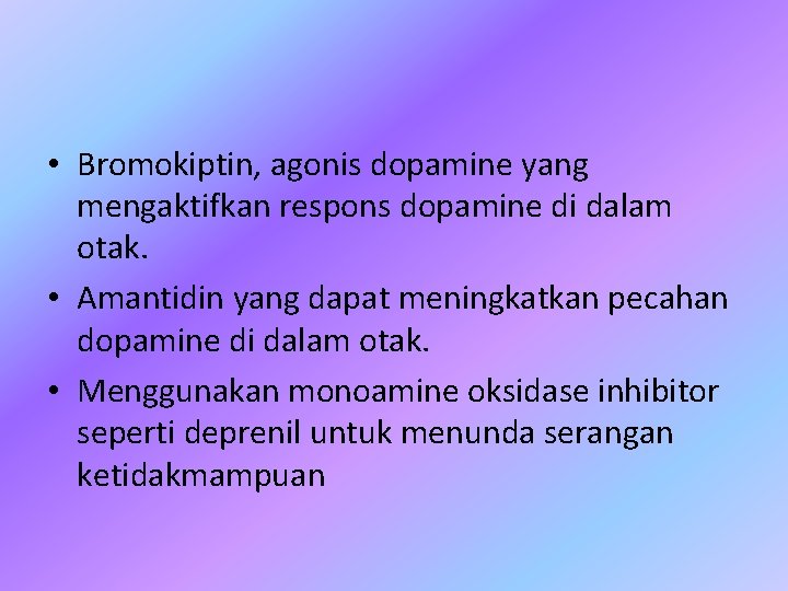  • Bromokiptin, agonis dopamine yang mengaktifkan respons dopamine di dalam otak. • Amantidin