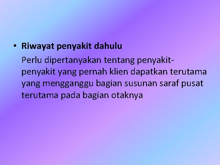  • Riwayat penyakit dahulu Perlu dipertanyakan tentang penyakit yang pernah klien dapatkan terutama