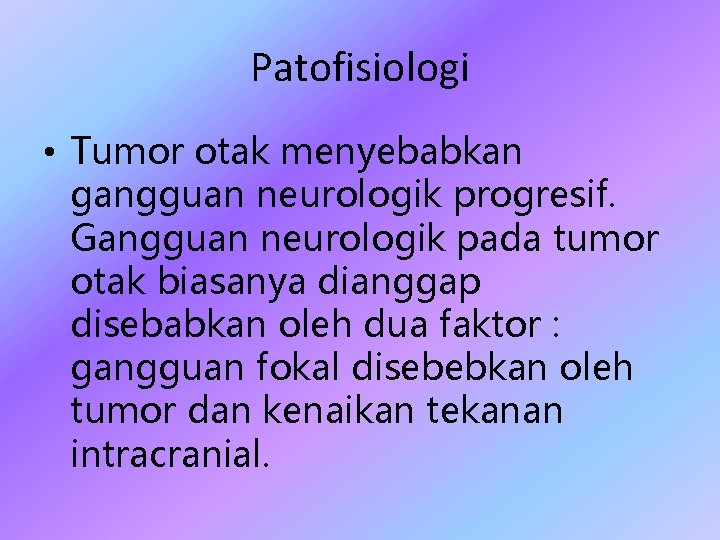 Patofisiologi • Tumor otak menyebabkan gangguan neurologik progresif. Gangguan neurologik pada tumor otak biasanya