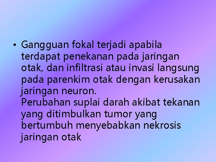  • Gangguan fokal terjadi apabila terdapat penekanan pada jaringan otak, dan infiltrasi atau
