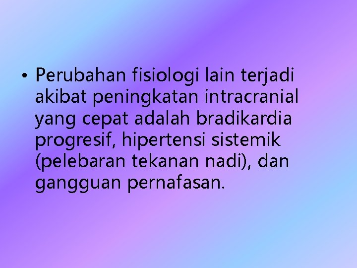  • Perubahan fisiologi lain terjadi akibat peningkatan intracranial yang cepat adalah bradikardia progresif,