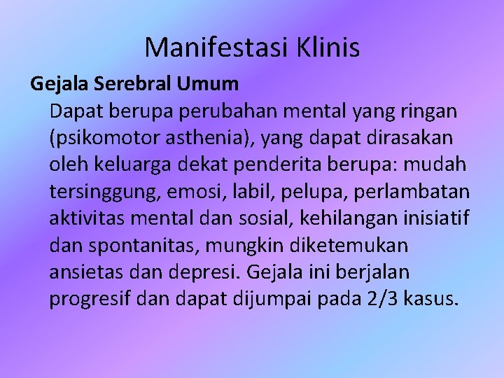 Manifestasi Klinis Gejala Serebral Umum Dapat berupa perubahan mental yang ringan (psikomotor asthenia), yang