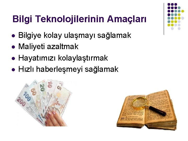 Bilgi Teknolojilerinin Amaçları l l Bilgiye kolay ulaşmayı sağlamak Maliyeti azaltmak Hayatımızı kolaylaştırmak Hızlı