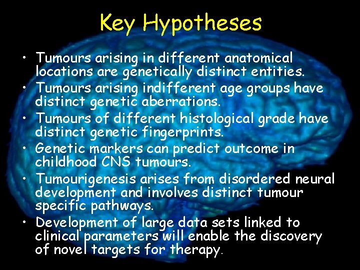Key Hypotheses • Tumours arising in different anatomical locations are genetically distinct entities. •