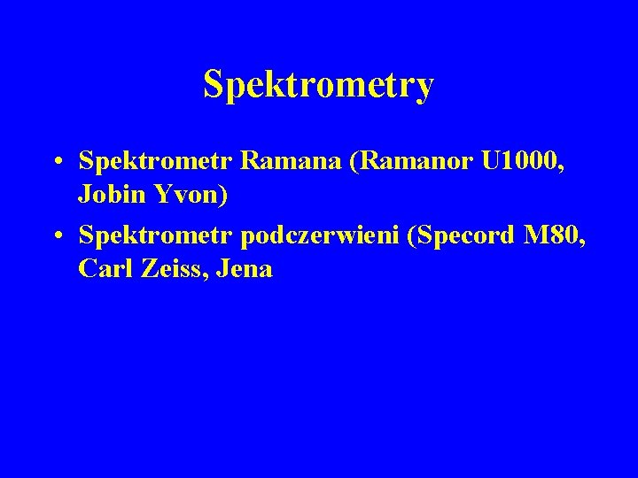 Spektrometry • Spektrometr Ramana (Ramanor U 1000, Jobin Yvon) • Spektrometr podczerwieni (Specord M