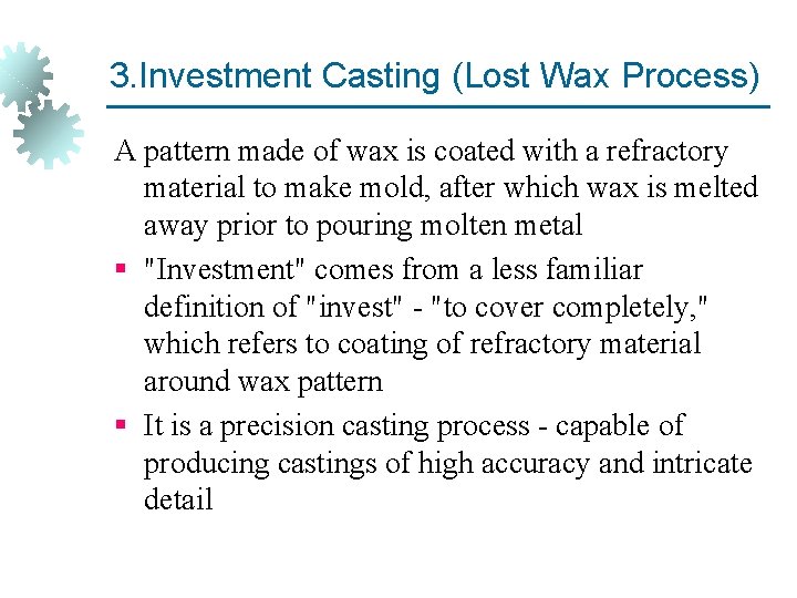 3. Investment Casting (Lost Wax Process) A pattern made of wax is coated with