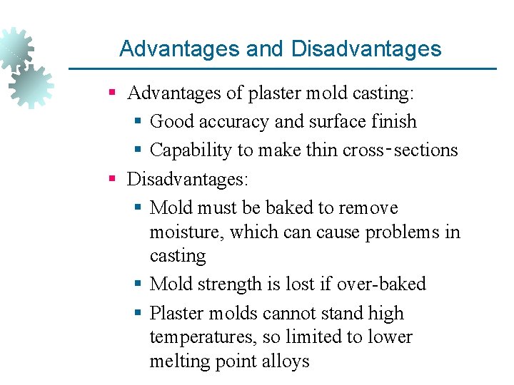 Advantages and Disadvantages § Advantages of plaster mold casting: § Good accuracy and surface