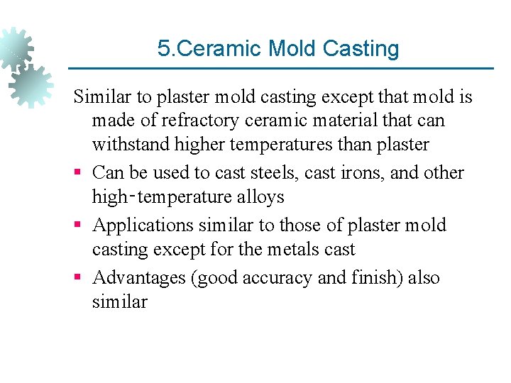 5. Ceramic Mold Casting Similar to plaster mold casting except that mold is made