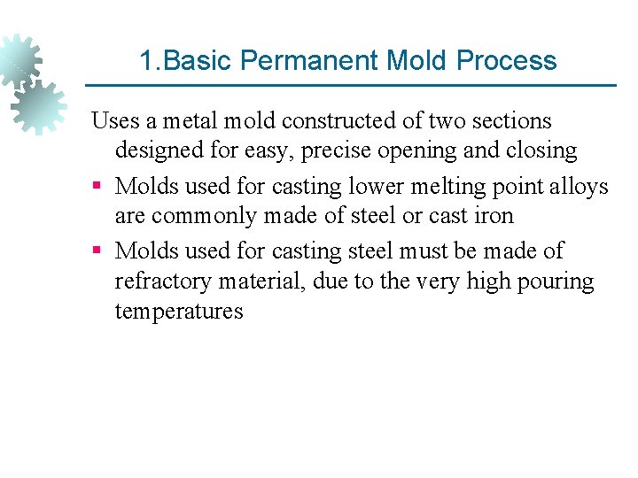 1. Basic Permanent Mold Process Uses a metal mold constructed of two sections designed