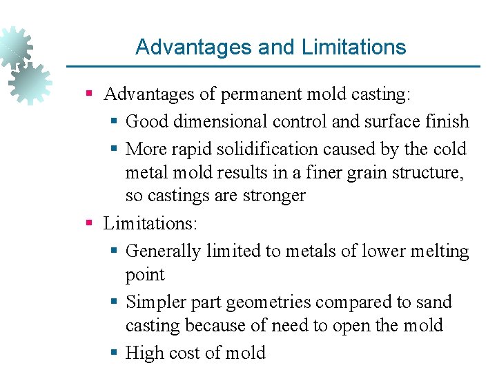 Advantages and Limitations § Advantages of permanent mold casting: § Good dimensional control and