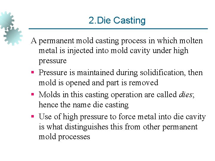 2. Die Casting A permanent mold casting process in which molten metal is injected