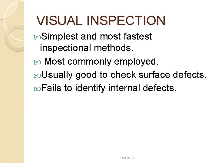 VISUAL INSPECTION Simplest and most fastest inspectional methods. Most commonly employed. Usually good to