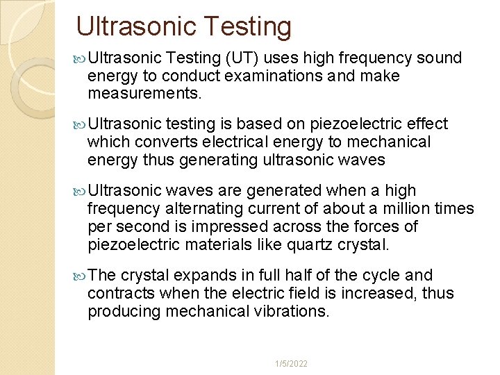 Ultrasonic Testing (UT) uses high frequency sound energy to conduct examinations and make measurements.