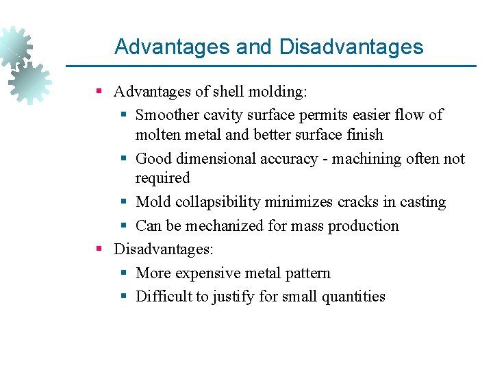 Advantages and Disadvantages § Advantages of shell molding: § Smoother cavity surface permits easier