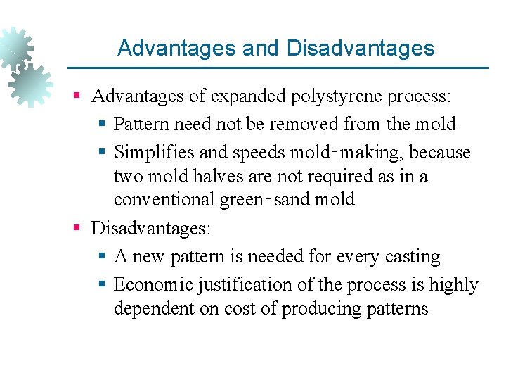 Advantages and Disadvantages § Advantages of expanded polystyrene process: § Pattern need not be