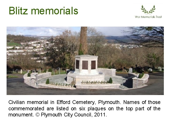 Blitz memorials Civilian memorial in Efford Cemetery, Plymouth. Names of those commemorated are listed Blitz memorials Civilian memorial in Efford Cemetery, Plymouth. Names of those commemorated are listed