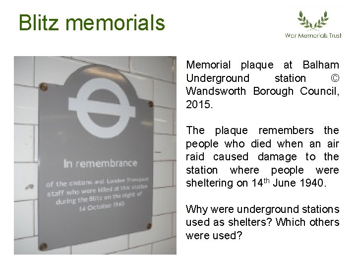 Blitz memorials Memorial plaque at Balham Underground station © Wandsworth Borough Council, 2015. The Blitz memorials Memorial plaque at Balham Underground station © Wandsworth Borough Council, 2015. The