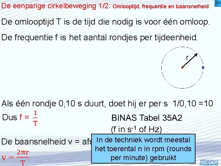 De eenparige cirkelbeweging 1/2: Omlooptijd, frequentie en baansnelheid De omlooptijd T is de tijd