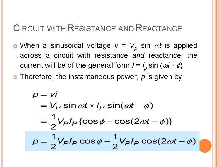 CIRCUIT WITH RESISTANCE AND REACTANCE When a sinusoidal voltage v = Vp sin t